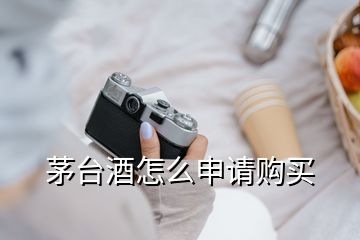 茅臺(tái)酒怎么申請(qǐng)購買