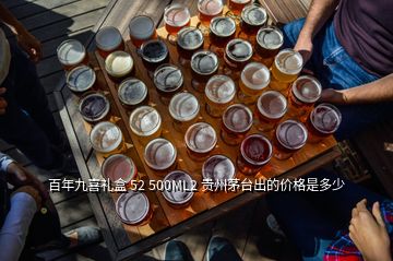 百年九喜禮盒 52 500ML2 貴州茅臺出的價格是多少