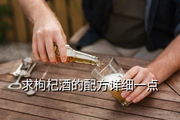 求枸杞酒的配方詳細一點