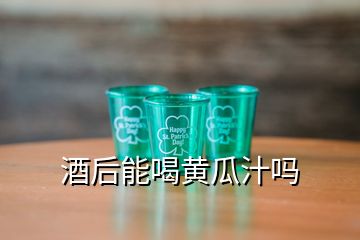 酒后能喝黃瓜汁嗎