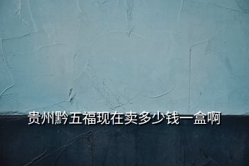 貴州黔五?，F(xiàn)在賣多少錢一盒啊