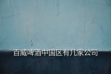 百威啤酒中國(guó)區(qū)有幾家公司