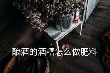 釀酒的酒糟怎么做肥料