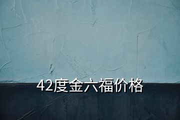 42度金六福價格