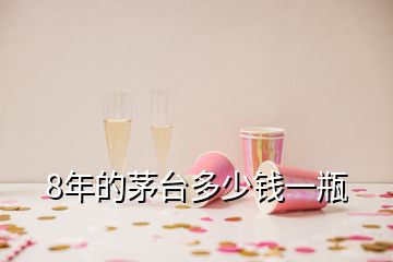 8年的茅臺(tái)多少錢(qián)一瓶