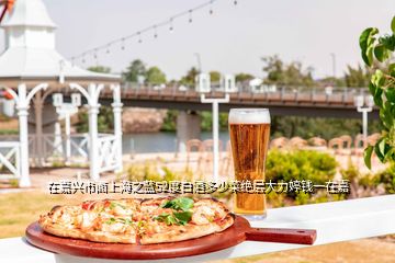 在嘉興市面上海之藍(lán)52度白酒多少菜絕層大力婷錢(qián)一在嘉