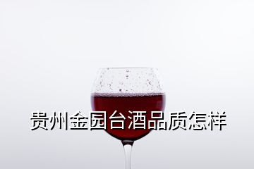 貴州金園臺酒品質怎樣