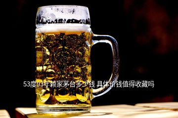 53度93年賴家茅臺(tái)多少錢 具體價(jià)錢值得收藏嗎