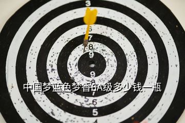 中國夢藍(lán)色夢香6A級多少錢一瓶