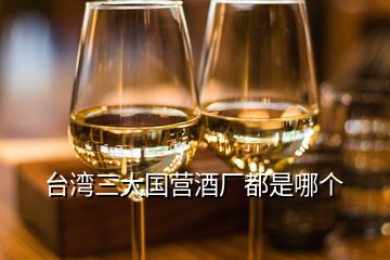 臺灣三大國營酒廠都是哪個
