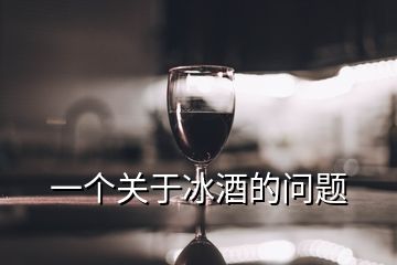 一個關(guān)于冰酒的問題