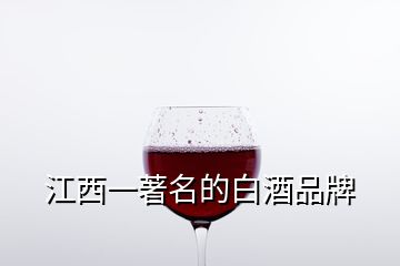 江西一著名的白酒品牌