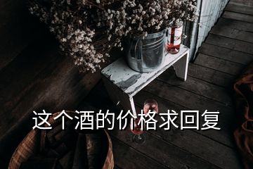 這個(gè)酒的價(jià)格求回復(fù)