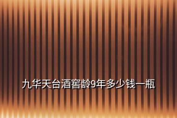 九華天臺(tái)酒窖齡9年多少錢一瓶