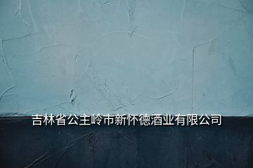 吉林省公主嶺市新懷德酒業(yè)有限公司