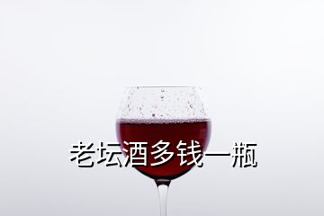 老壇酒多錢(qián)一瓶