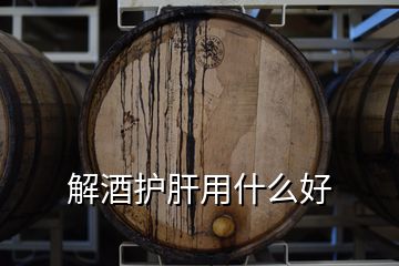 解酒護(hù)肝用什么好