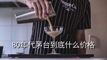 80年代茅臺到底什么價格