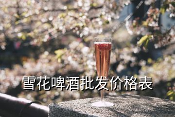 雪花啤酒批發(fā)價格表