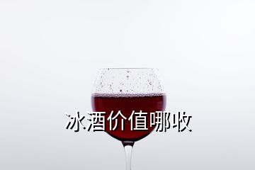 冰酒價值哪收