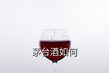 茅臺酒如何