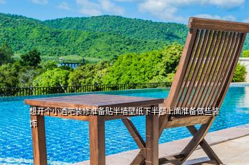 想開個小酒吧裝修準備貼半墻壁紙下半部上面準備做些裝飾