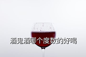 酒鬼酒哪個度數(shù)的好喝