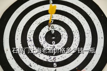 石庫門上海老酒價格多少錢一瓶