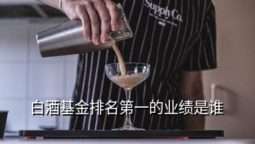 白酒基金排名第一的業(yè)績(jī)是誰(shuí)