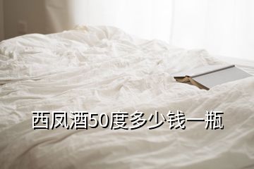 西鳳酒50度多少錢一瓶