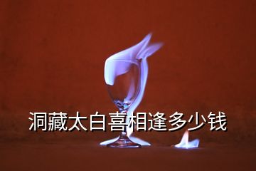 洞藏太白喜相逢多少錢