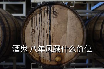 酒鬼 八年風(fēng)藏什么價位