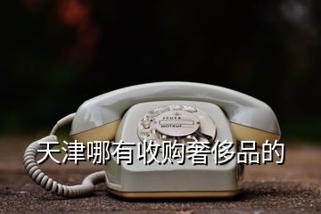 天津哪有收購(gòu)奢侈品的