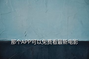 那個(gè)APP可以免費(fèi)看最新電影