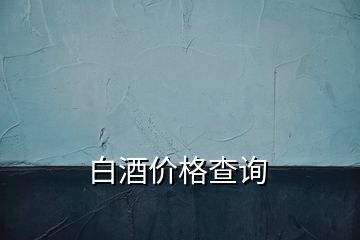 白酒價格查詢