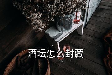 酒壇怎么封藏