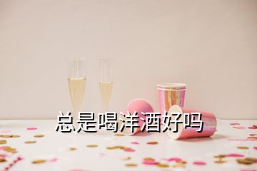 總是喝洋酒好嗎