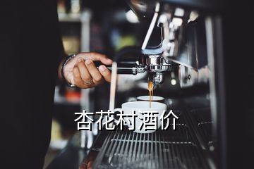 杏花村酒價