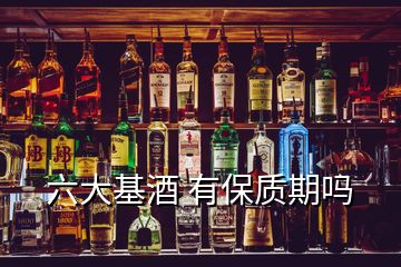 六大基酒 有保質期嗎