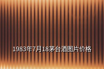 1983年7月18茅臺酒圖片價格