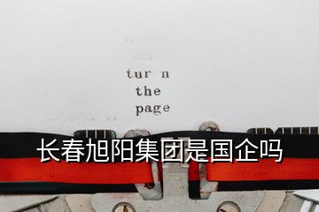 長春旭陽集團(tuán)是國企嗎