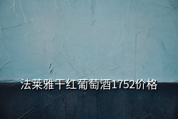 法萊雅干紅葡萄酒1752價(jià)格