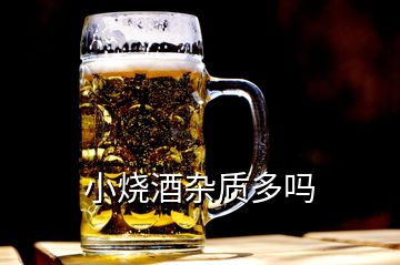 小燒酒雜質(zhì)多嗎