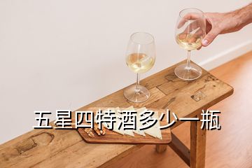 五星四特酒多少一瓶