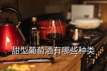 甜型葡萄酒有哪些種類