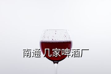 南通 幾家啤酒廠