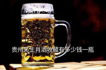 貴州茅生肖酒收藏有多少錢一瓶