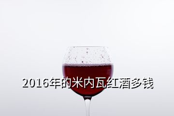 2016年的米內(nèi)瓦紅酒多錢