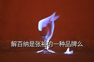 解百納是張裕的一種品牌么