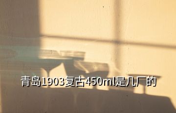 青島1903復(fù)古450ml是幾廠的